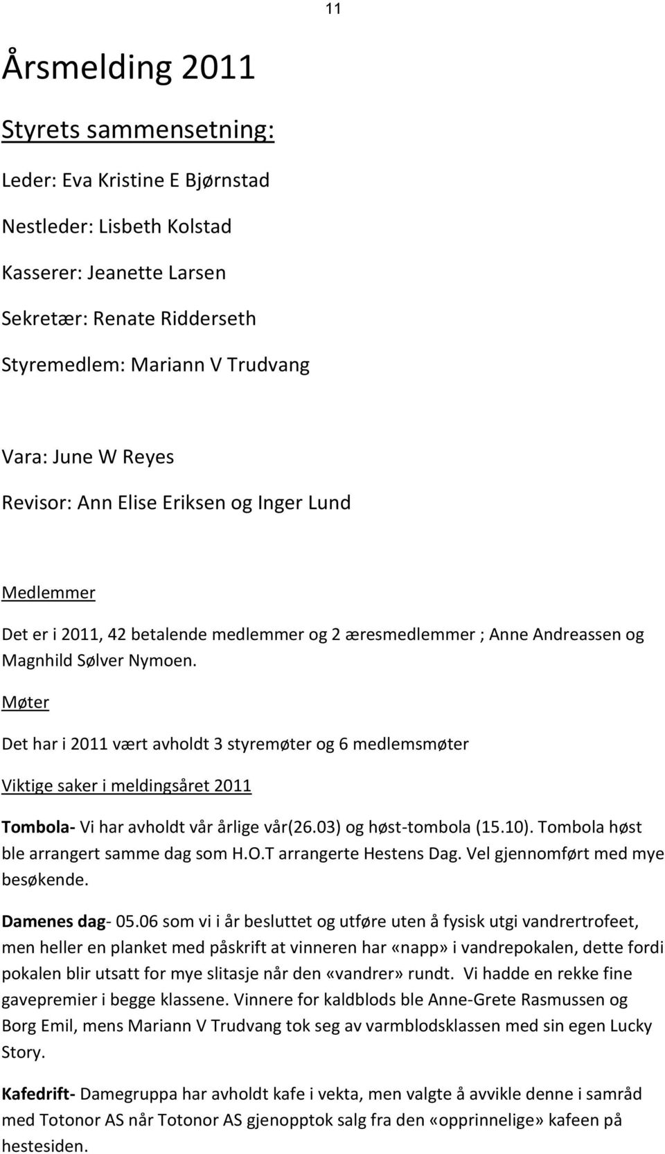 Møter Det har i 2011 vært avholdt 3 styremøter og 6 medlemsmøter Viktige saker i meldingsåret 2011 Tombola- Vi har avholdt vår årlige vår(26.03) og høst-tombola (15.10).