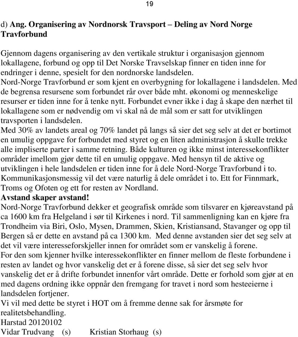 Travselskap finner en tiden inne for endringer i denne, spesielt for den nordnorske landsdelen. Nord-Norge Travforbund er som kjent en overbygning for lokallagene i landsdelen.