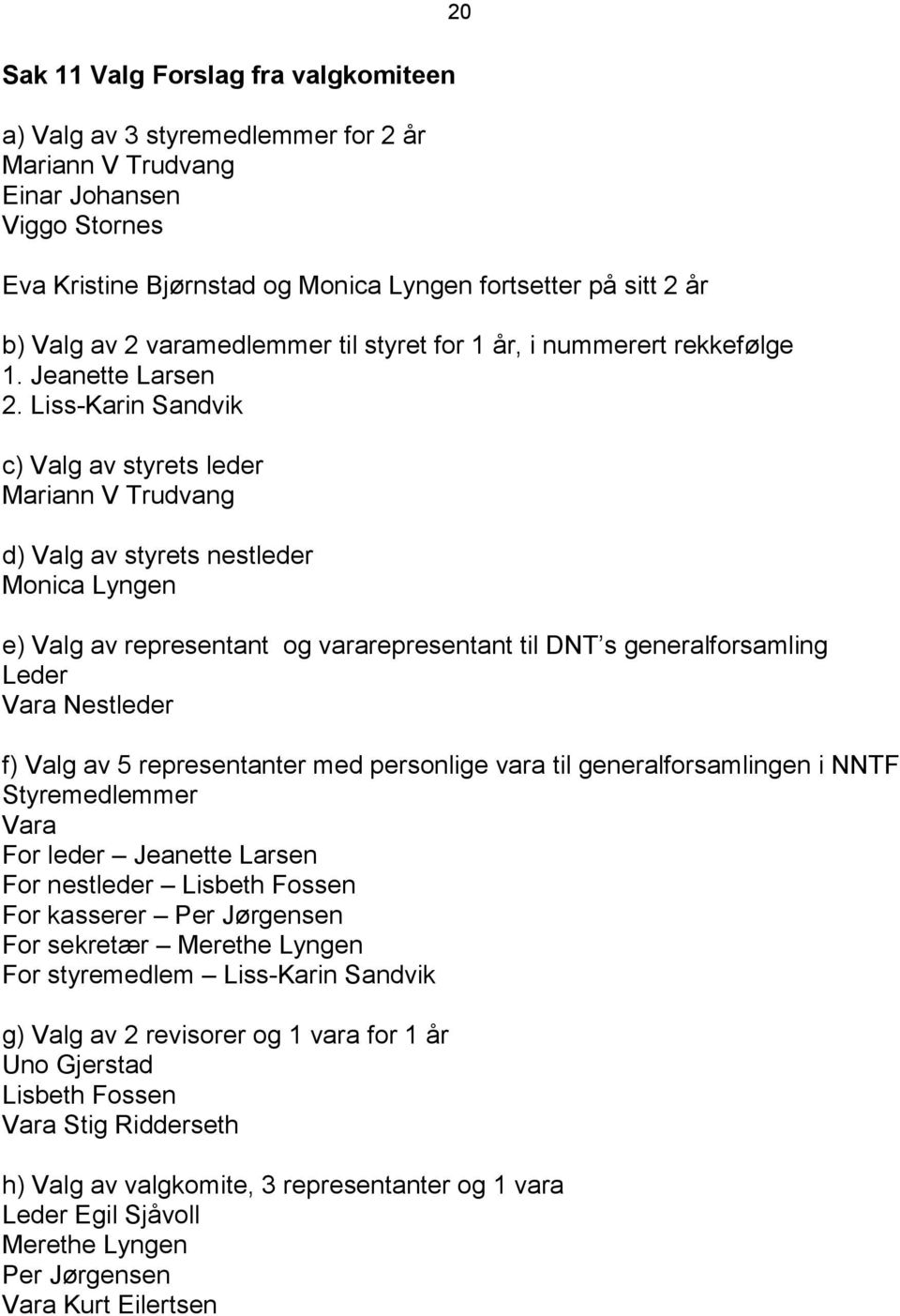 Liss-Karin Sandvik c) Valg av styrets leder Mariann V Trudvang d) Valg av styrets nestleder Monica Lyngen e) Valg av representant og vararepresentant til DNT s generalforsamling Leder Vara Nestleder