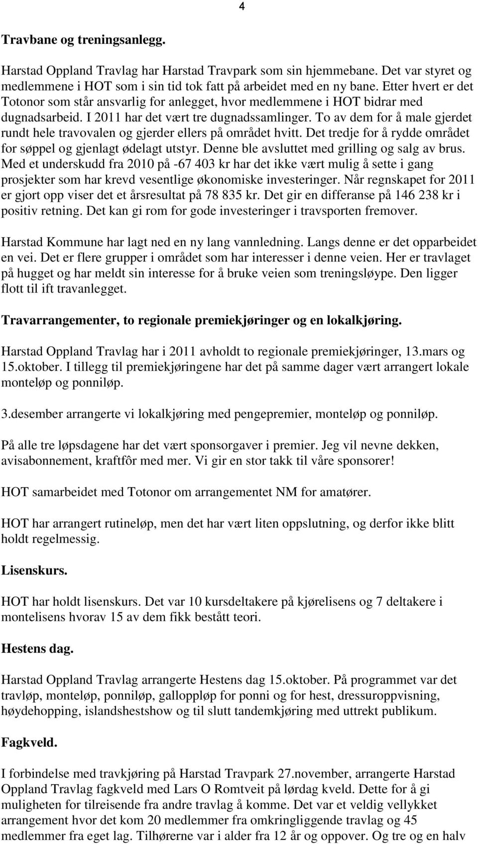 To av dem for å male gjerdet rundt hele travovalen og gjerder ellers på området hvitt. Det tredje for å rydde området for søppel og gjenlagt ødelagt utstyr.