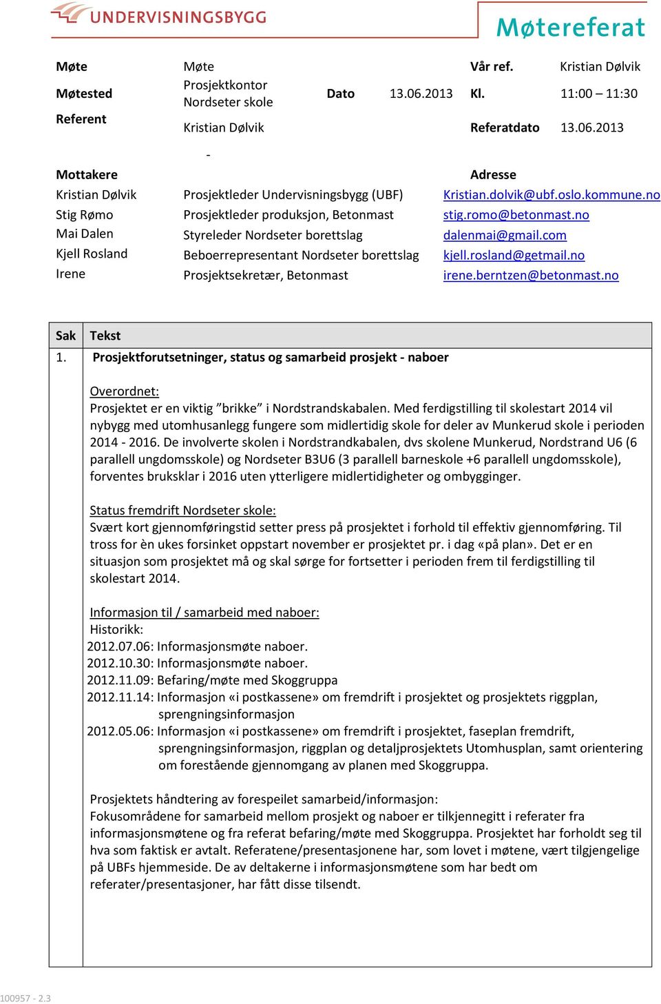 com Kjell Rosland Beboerrepresentant Nordseter borettslag kjell.rosland@getmail.no Irene Prosjektsekretær, Betonmast irene.berntzen@betonmast.no Sak Tekst 1.