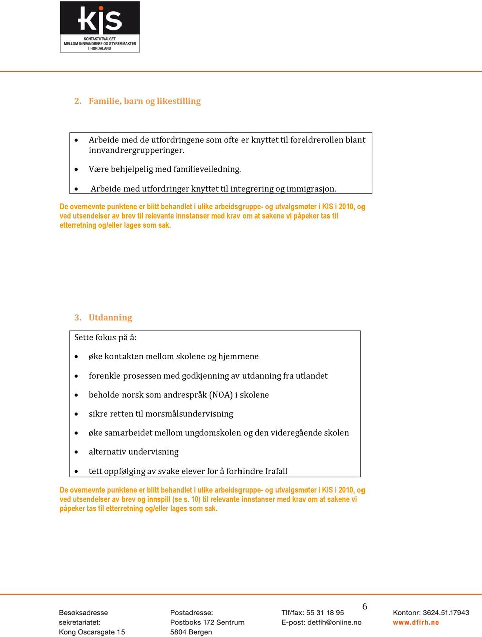 De overnevnte punktene er blitt behandlet i ulike arbeidsgruppe- og utvalgsmøter i KIS i 2010, og ved utsendelser av brev til relevante innstanser med krav om at sakene vi påpeker tas til