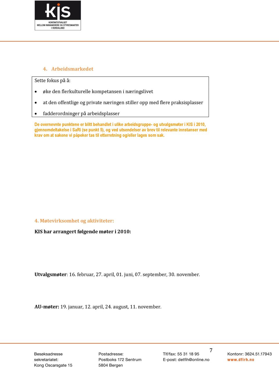 og ved utsendelser av brev til relevante innstanser med krav om at sakene vi påpeker tas til etterretning og/eller lages som sak. 4.