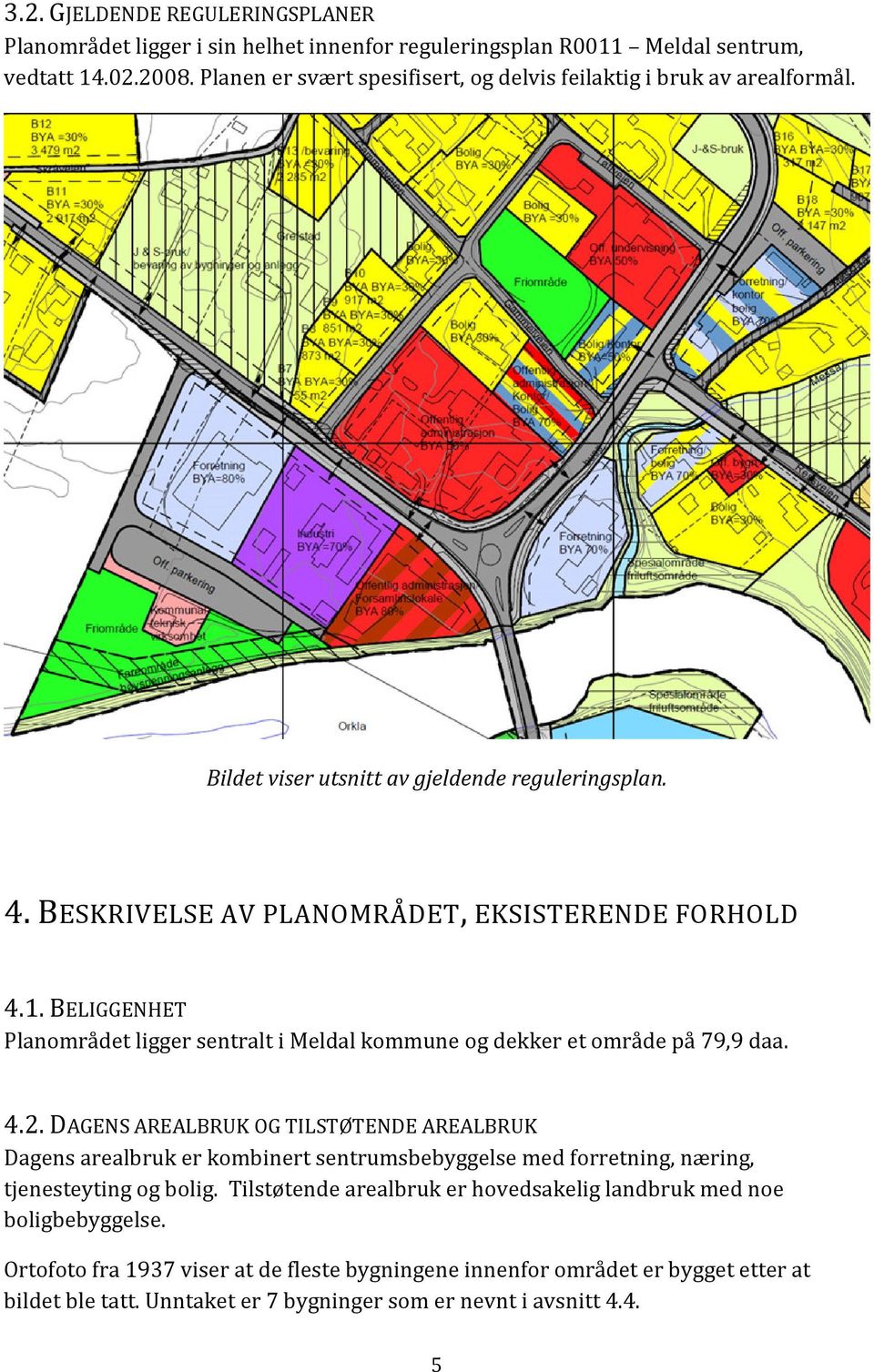 BELIGGENHET Planområdet ligger sentralt i Meldal kommune og dekker et område på 79,9 daa. 4.2.