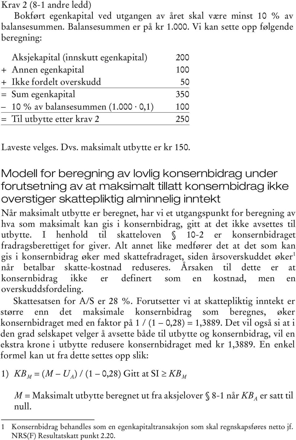 000 0,1) 100 = Til utbytte etter krav 2 250 Laveste velges. Dvs. maksimalt utbytte er kr 150.