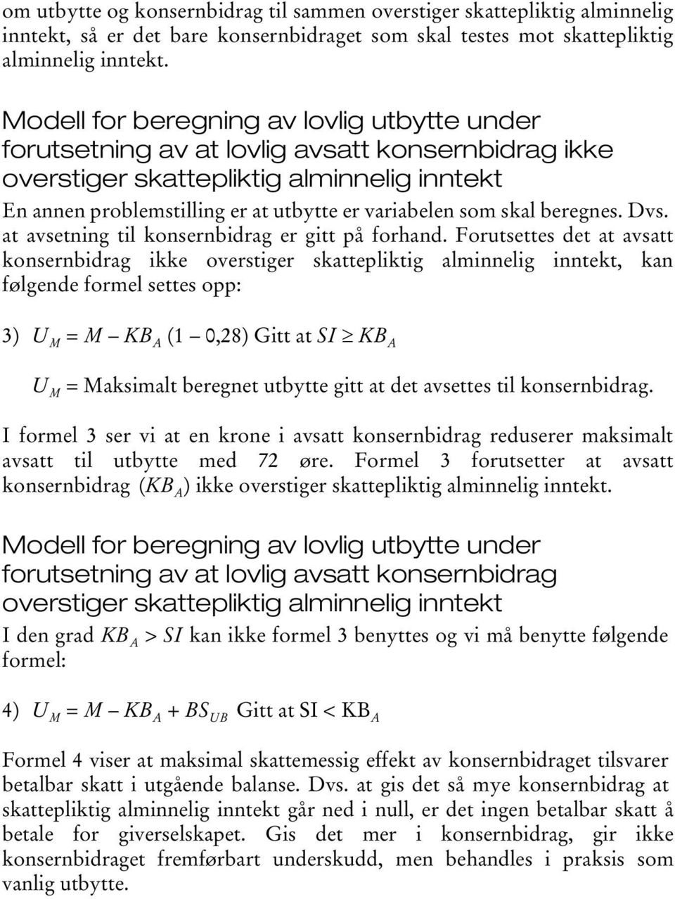 skal beregnes. Dvs. at avsetning til konsernbidrag er gitt på forhand.