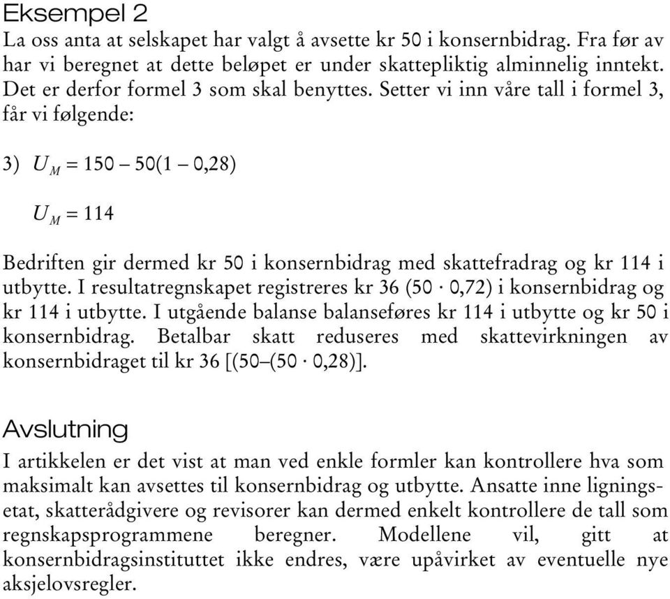 Setter vi inn våre tall i formel 3, får vi følgende: 3) U M = 150 50(1 0,28) U M = 114 Bedriften gir dermed kr 50 i konsernbidrag med skattefradrag og kr 114 i utbytte.