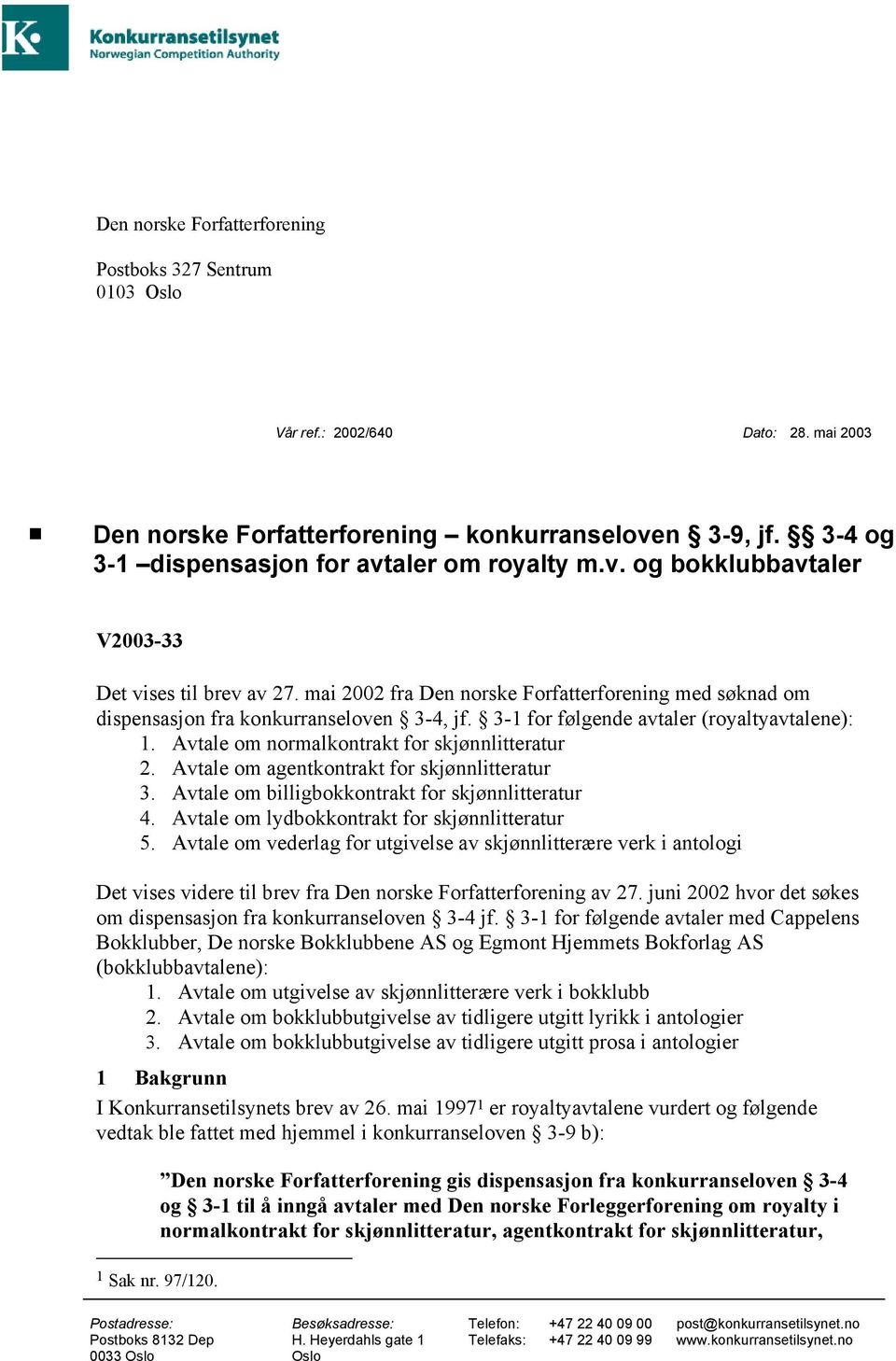 mai 2002 fra Den norske Forfatterforening med søknad om dispensasjon fra konkurranseloven 3-4, jf. 3-1 for følgende avtaler (royaltyavtalene): 1. Avtale om normalkontrakt for skjønnlitteratur 2.