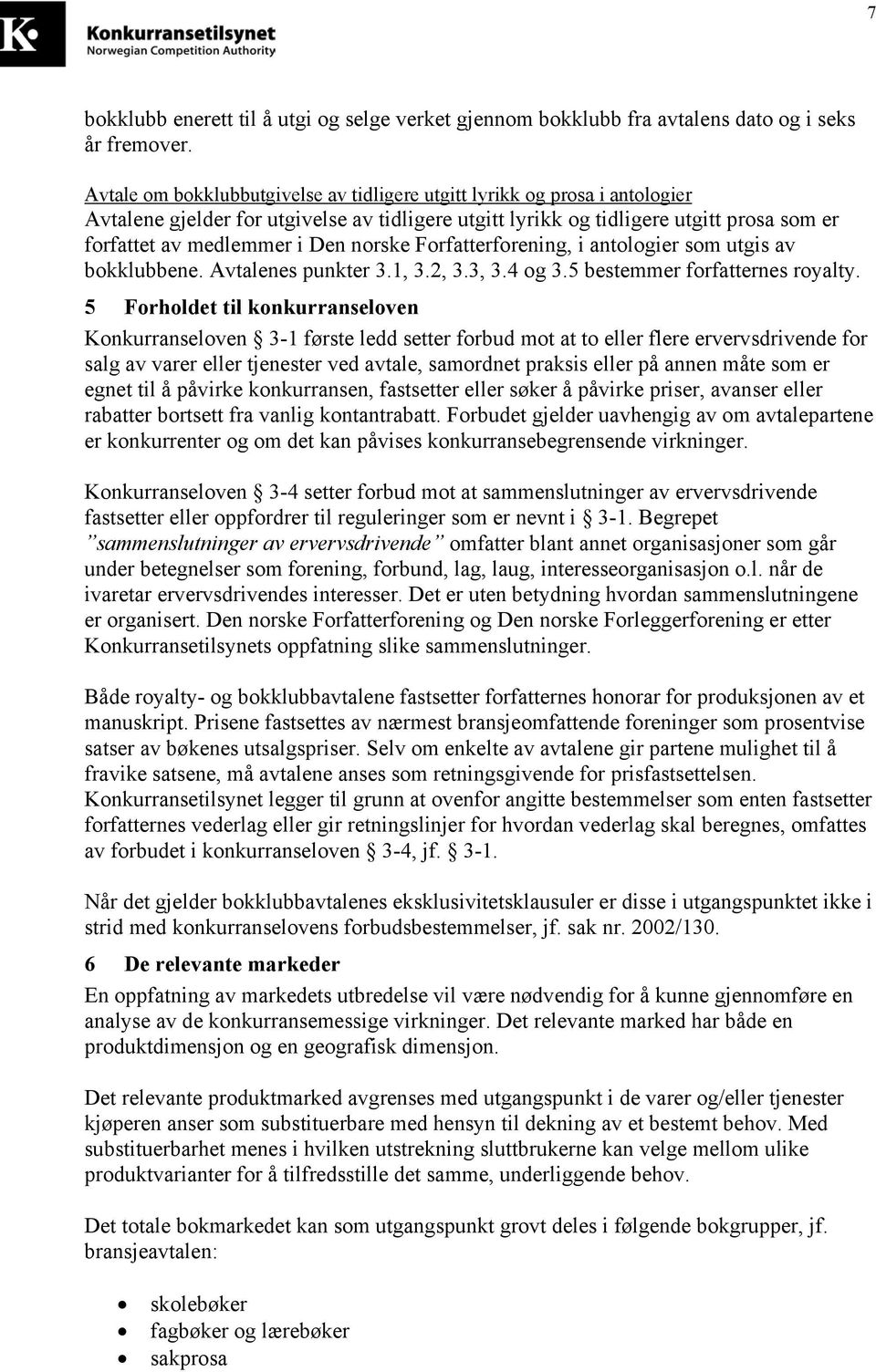 norske Forfatterforening, i antologier som utgis av bokklubbene. Avtalenes punkter 3.1, 3.2, 3.3, 3.4 og 3.5 bestemmer forfatternes royalty.