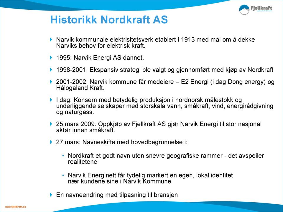 I dag: Konsern med betydelig produksjon i nordnorsk målestokk og underliggende selskaper med storskala vann, småkraft, vind, energirådgivning og naturgass. 25.