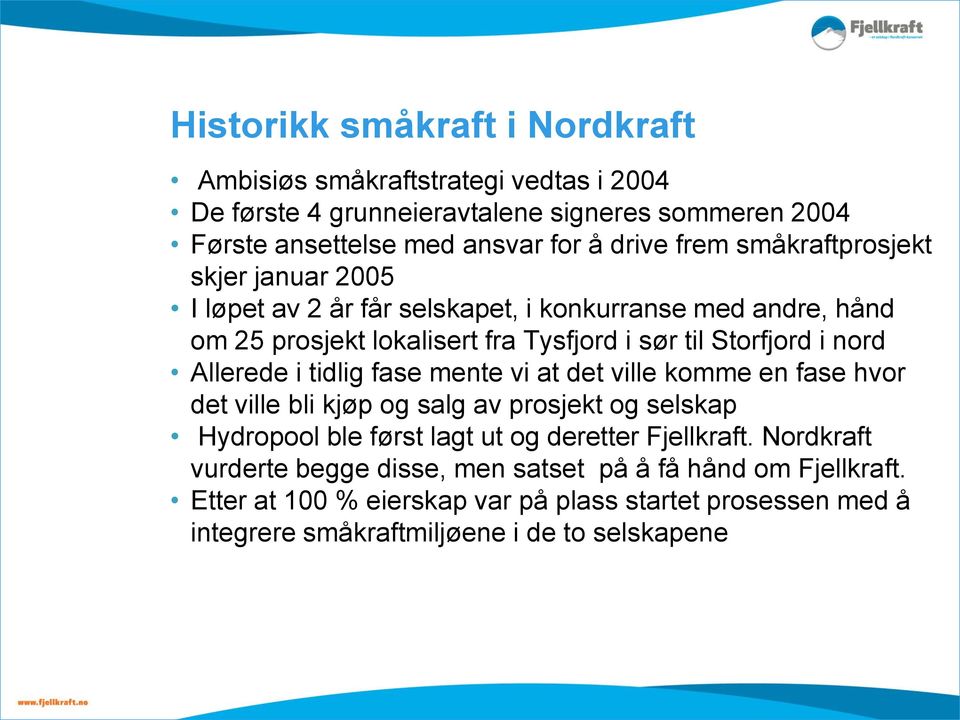 Allerede i tidlig fase mente vi at det ville komme en fase hvor det ville bli kjøp og salg av prosjekt og selskap Hydropool ble først lagt ut og deretter Fjellkraft.