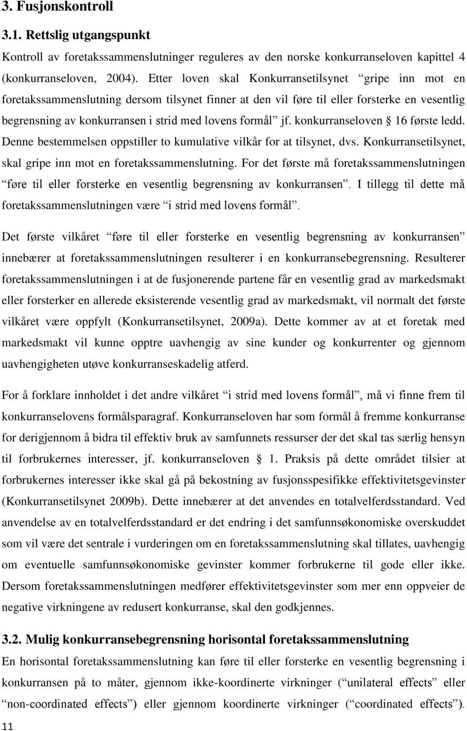 formål jf. konkurranseloven 16 første ledd. Denne bestemmelsen oppstiller to kumulative vilkår for at tilsynet, dvs. Konkurransetilsynet, skal gripe inn mot en foretakssammenslutning.