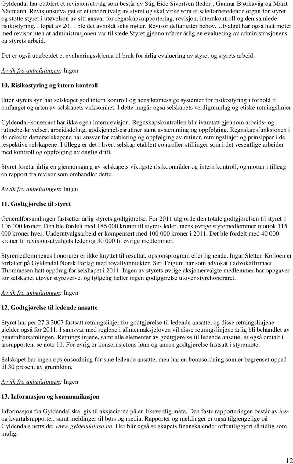 den samlede risikostyring. I løpet av 2011 ble det avholdt seks møter. Revisor deltar etter behov. Utvalget har også hatt møter med revisor uten at administrasjonen var til stede.