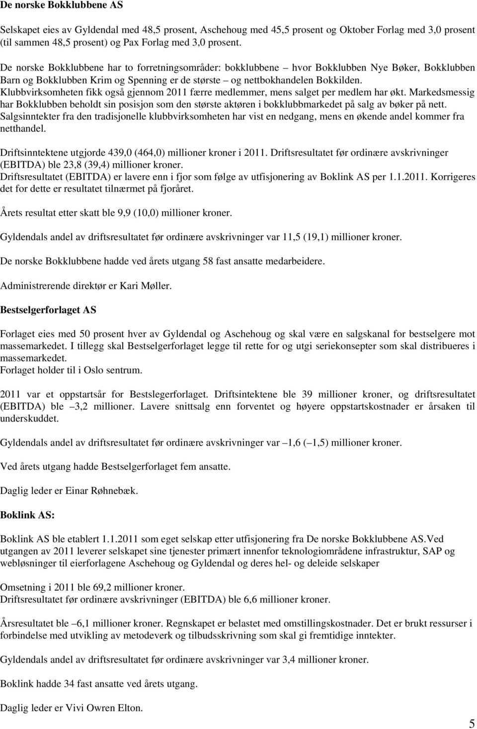 Klubbvirksomheten fikk også gjennom 2011 færre medlemmer, mens salget per medlem har økt.