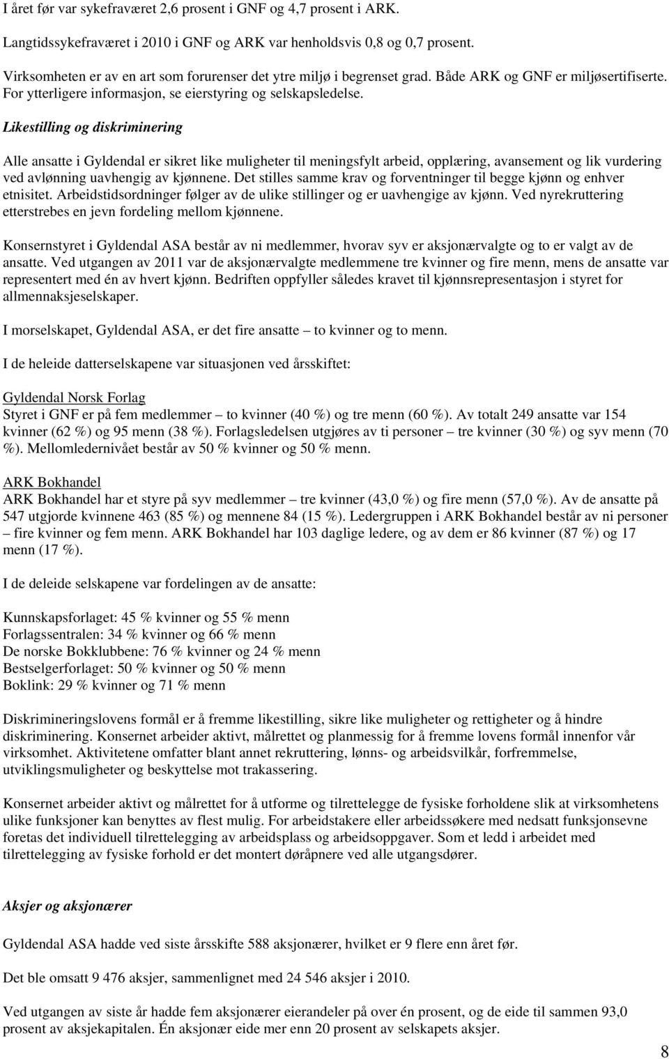 Likestilling og diskriminering Alle ansatte i Gyldendal er sikret like muligheter til meningsfylt arbeid, opplæring, avansement og lik vurdering ved avlønning uavhengig av kjønnene.