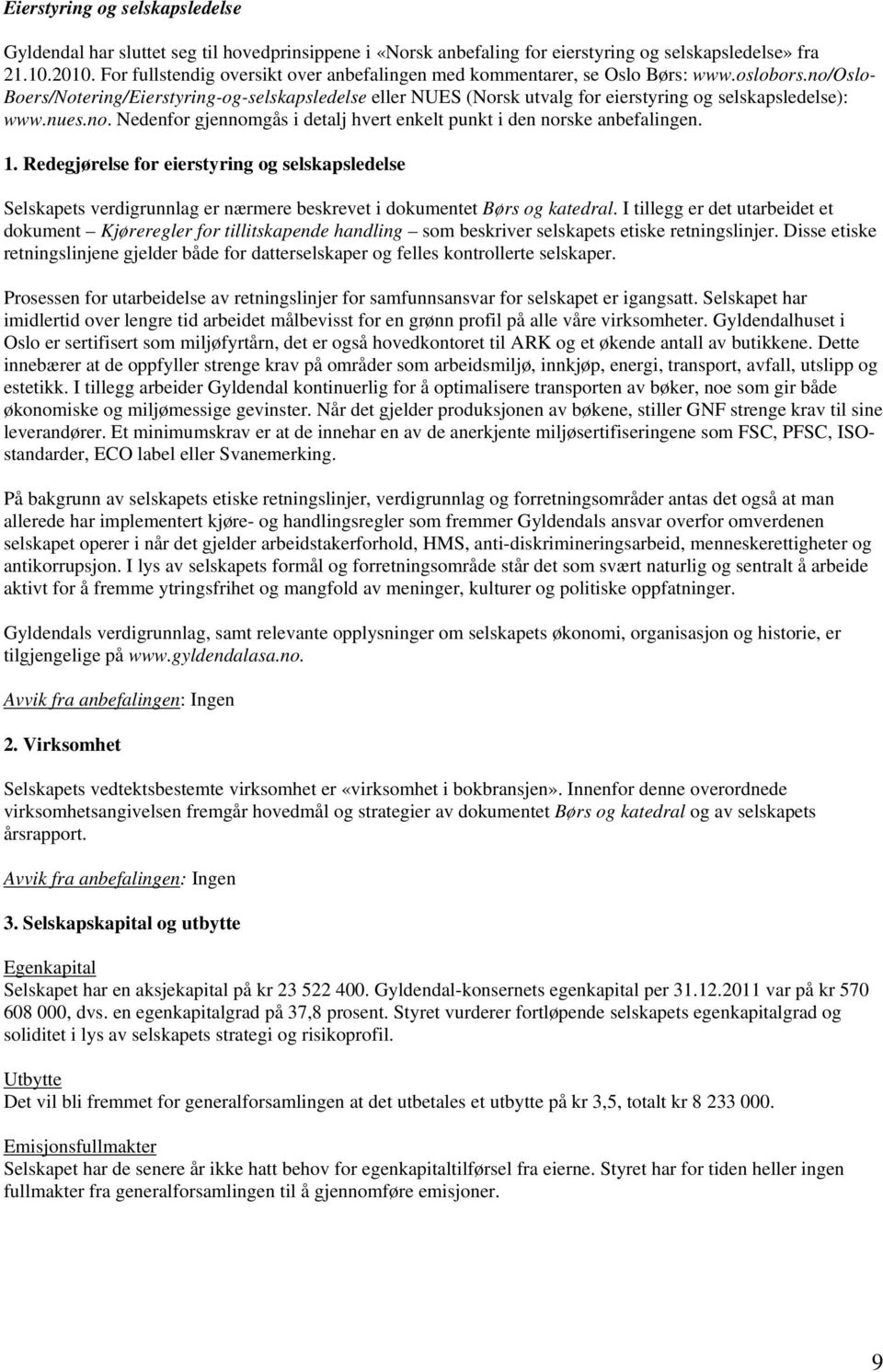 no/oslo- Boers/Notering/Eierstyring-og-selskapsledelse eller NUES (Norsk utvalg for eierstyring og selskapsledelse): www.nues.no. Nedenfor gjennomgås i detalj hvert enkelt punkt i den norske anbefalingen.