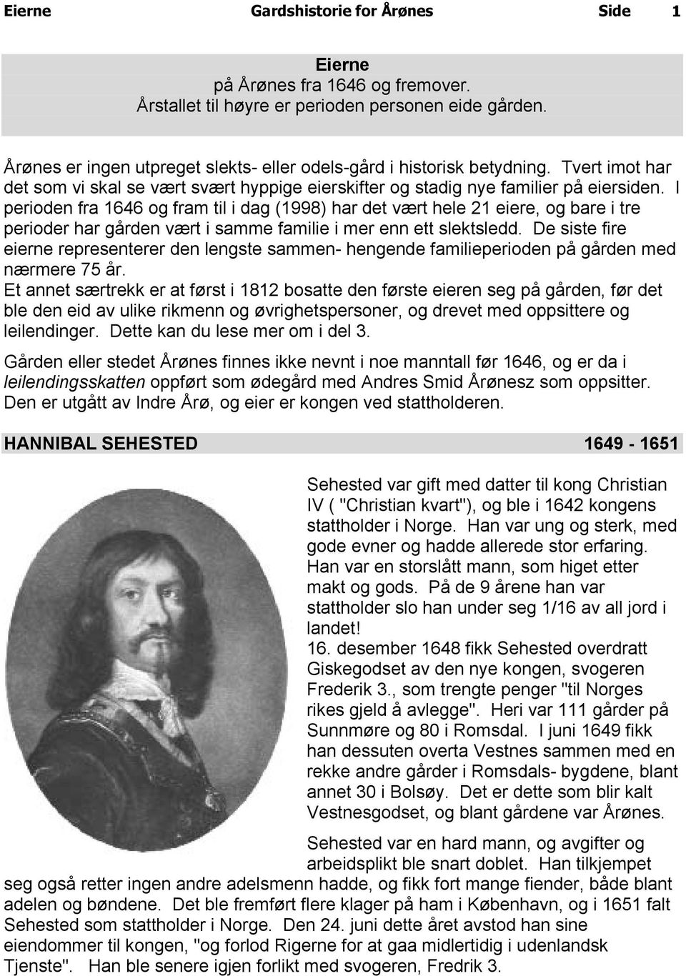 I perioden fra 1646 og fram til i dag (1998) har det vært hele 21 eiere, og bare i tre perioder har gården vært i samme familie i mer enn ett slektsledd.