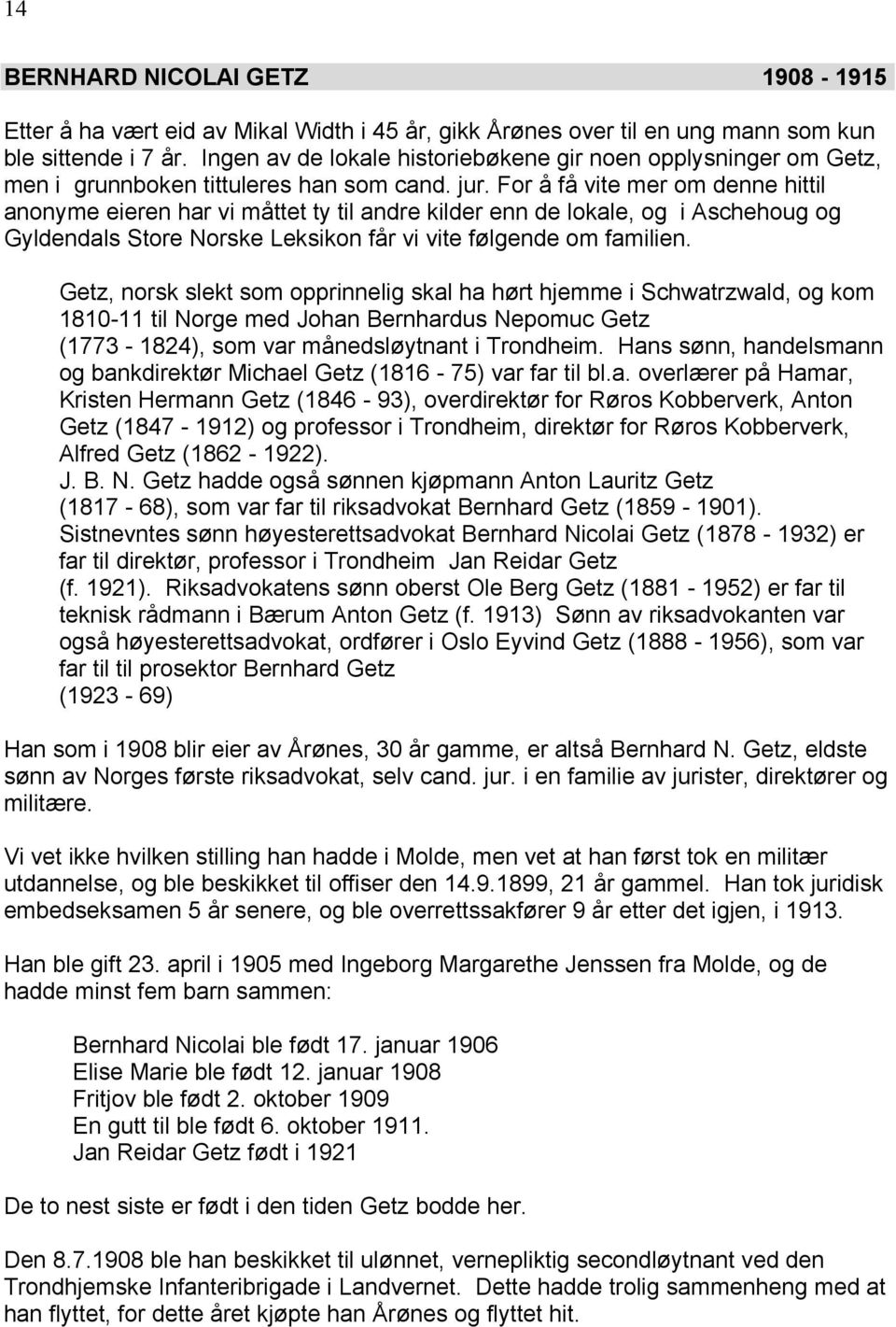 For å få vite mer om denne hittil anonyme eieren har vi måttet ty til andre kilder enn de lokale, og i Aschehoug og Gyldendals Store Norske Leksikon får vi vite følgende om familien.