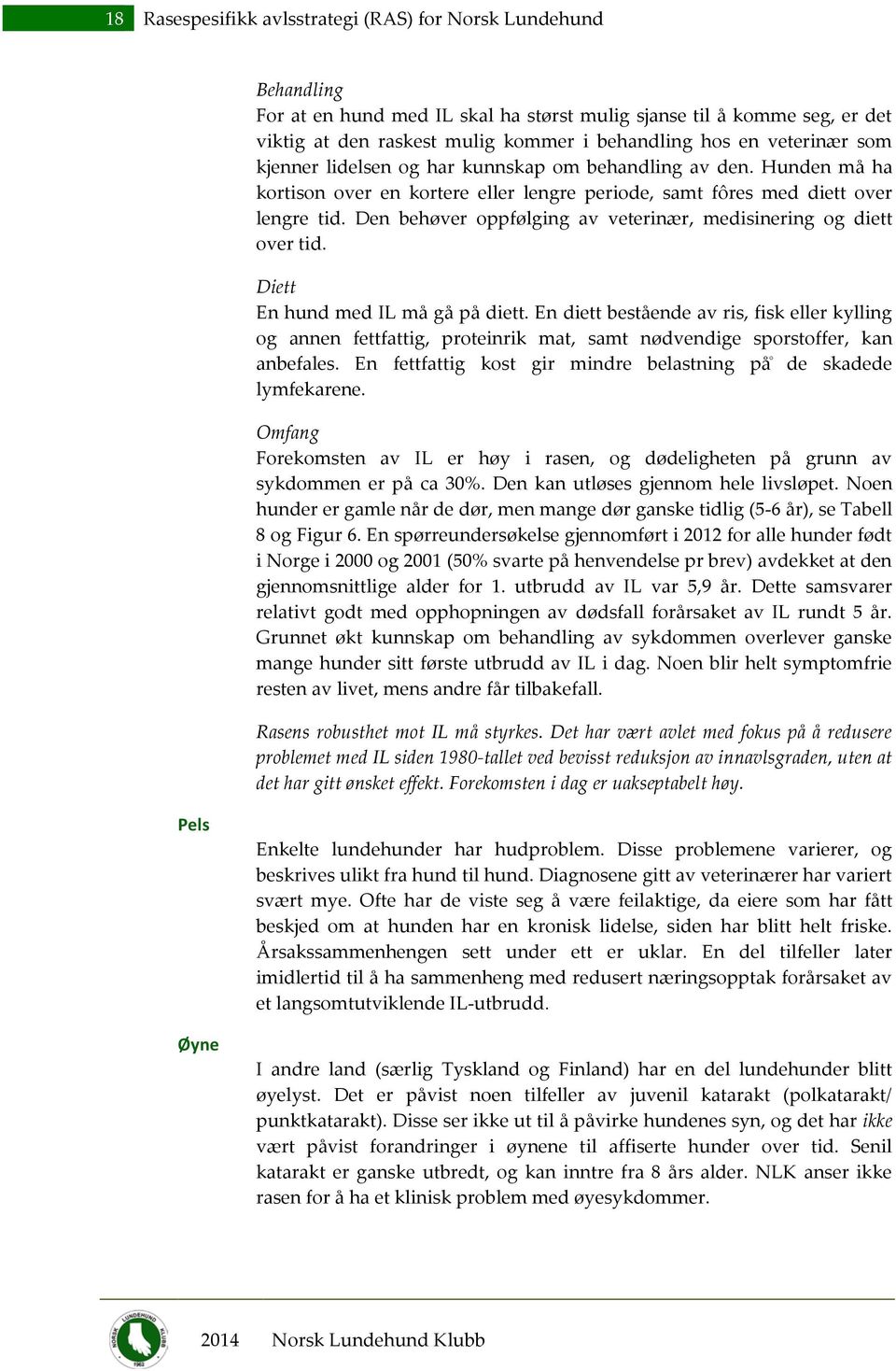 Den behøver oppfølging av veterinær, medisinering og diett over tid. Diett En hund med IL må gå på diett.