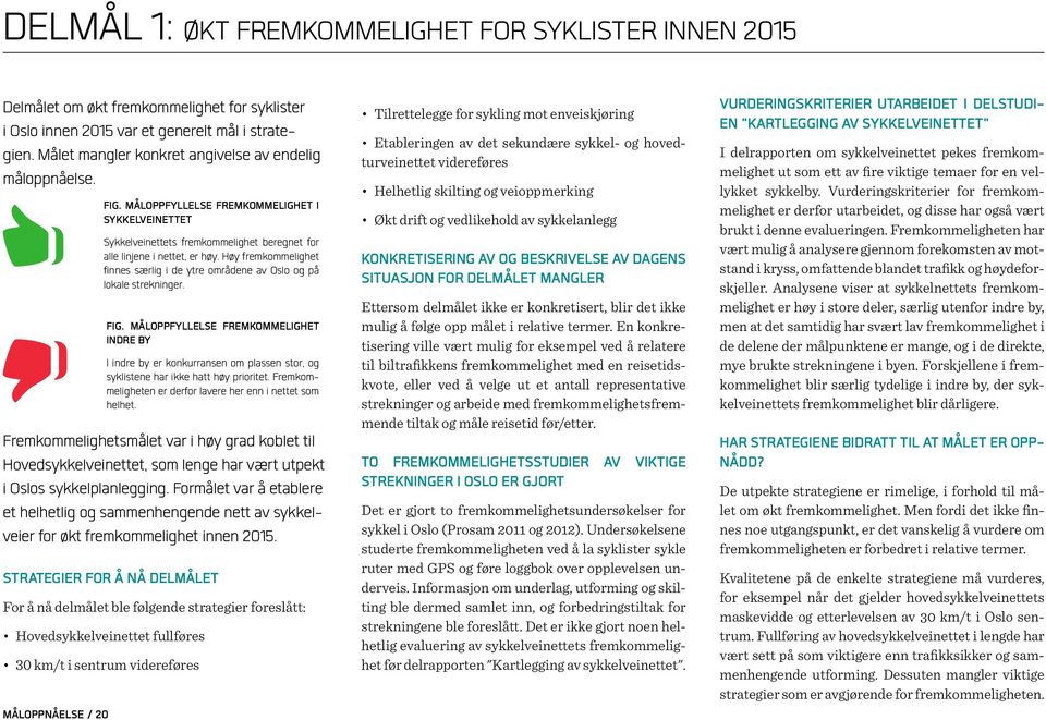 Formålet var å etablere et helhetlig og sammenhengende nett av sykkelveier for økt fremkommelighet innen 2015.