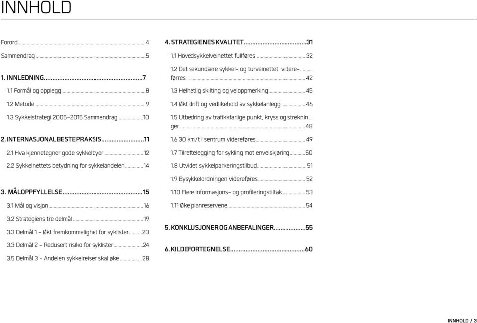 3 Delmål 1 - Økt fremkommelighet for syklister...20 3.3 Delmål 2 - Redusert risiko for syklister...24 3.5 Delmål 3 - Andelen sykkelreiser skal øke...28 4. strategienes kvalitet...31 1.