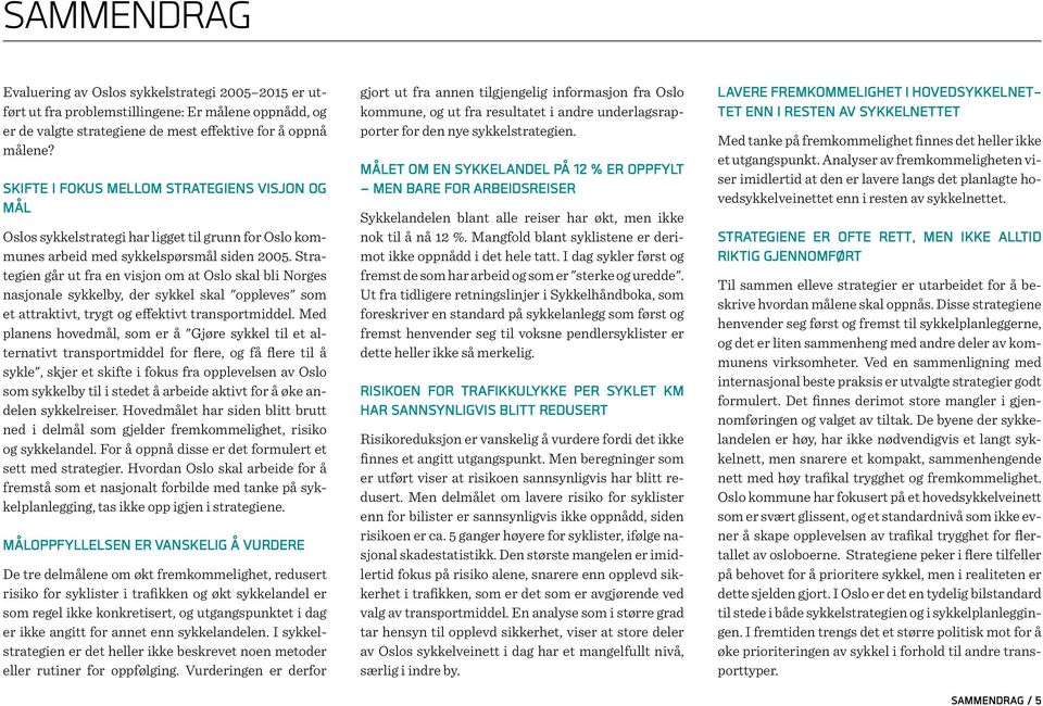 Strategien går ut fra en visjon om at Oslo skal bli Norges nasjonale sykkelby, der sykkel skal "oppleves" som et attraktivt, trygt og effektivt transportmiddel.