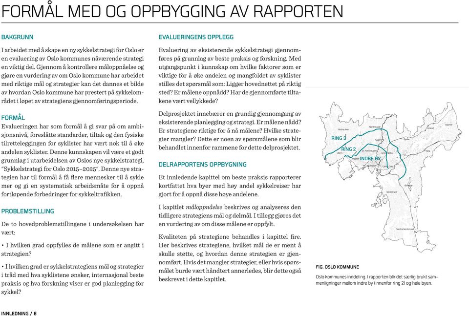 løpet av strategiens gjennomføringsperiode. Evaluering av eksisterende sykkelstrategi gjennomføres på grunnlag av beste praksis og forskning.