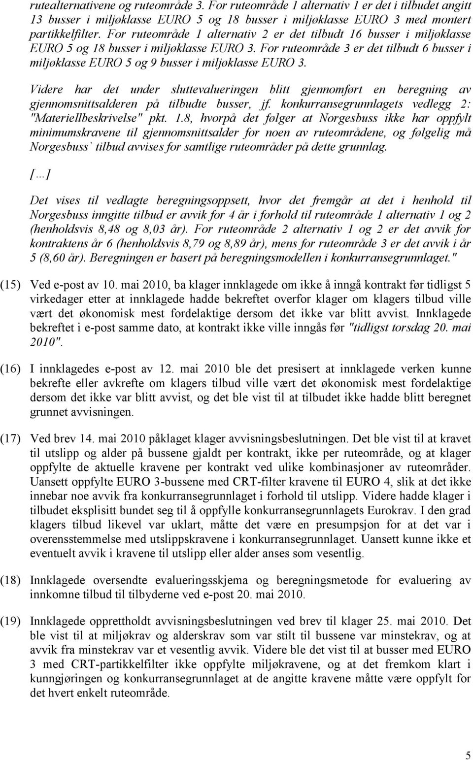 For ruteområde 3 er det tilbudt 6 busser i miljøklasse EURO 5 og 9 busser i miljøklasse EURO 3.