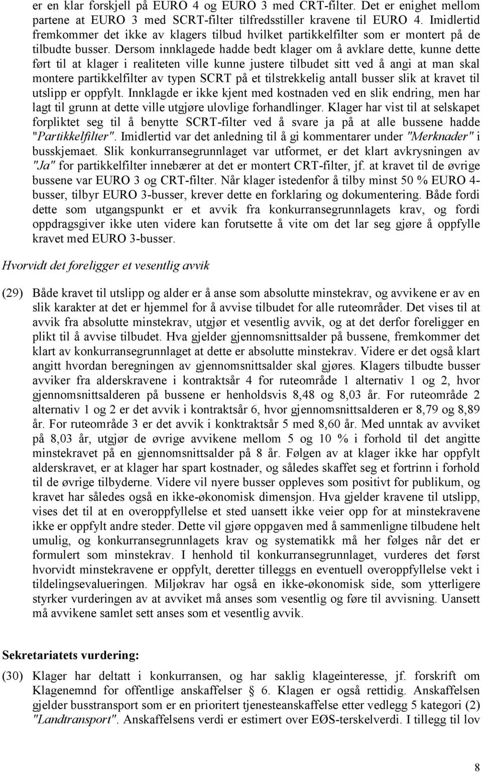 Dersom innklagede hadde bedt klager om å avklare dette, kunne dette ført til at klager i realiteten ville kunne justere tilbudet sitt ved å angi at man skal montere partikkelfilter av typen SCRT på