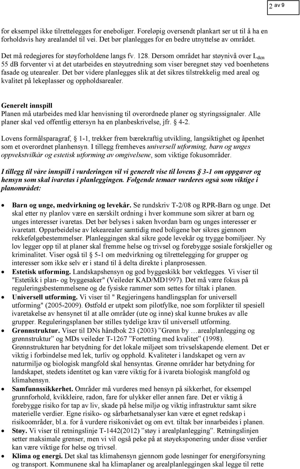 Dersom området har støynivå over L den 55 db forventer vi at det utarbeides en støyutredning som viser beregnet støy ved boenhetens fasade og utearealer.