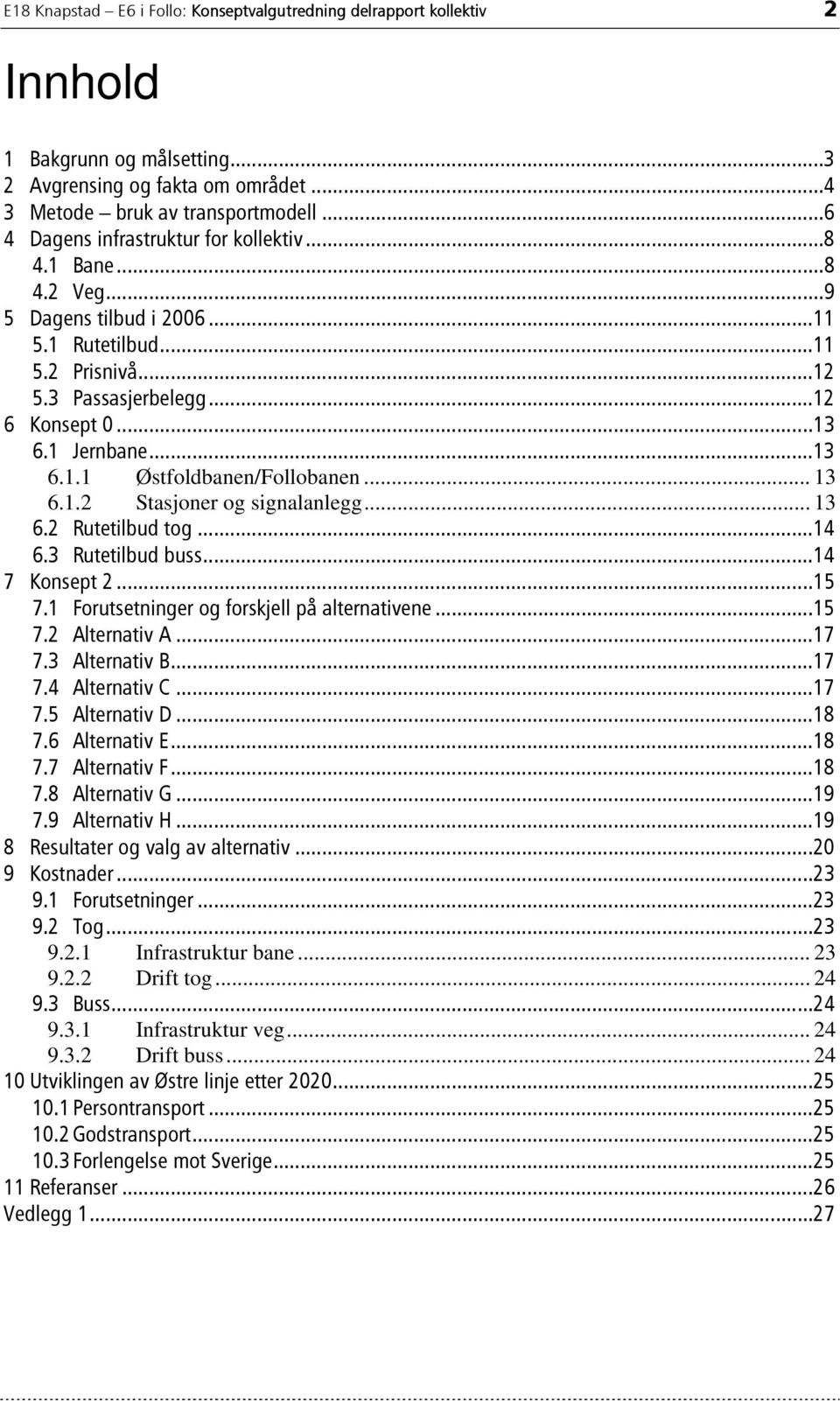 .. 13 6.1.2 Stasjoner og signalanlegg... 13 6.2 Rutetilbud tog...14 6.3 Rutetilbud buss...14 7 Konsept 2...15 7.1 Forutsetninger og forskjell på alternativene...15 7.2 Alternativ A...17 7.