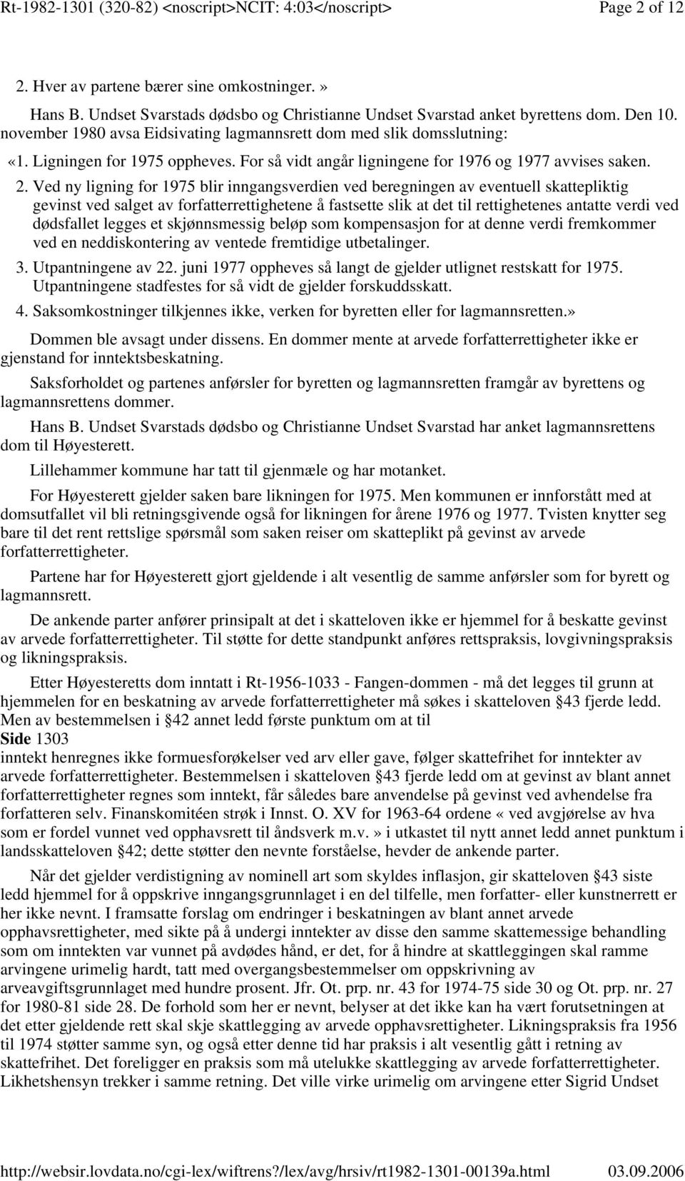 Ved ny ligning for 1975 blir inngangsverdien ved beregningen av eventuell skattepliktig gevinst ved salget av forfatterrettighetene å fastsette slik at det til rettighetenes antatte verdi ved