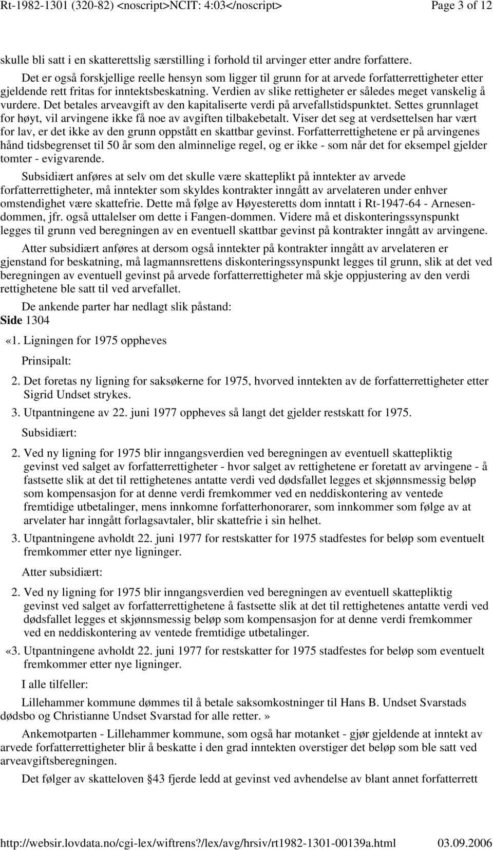 Verdien av slike rettigheter er således meget vanskelig å vurdere. Det betales arveavgift av den kapitaliserte verdi på arvefallstidspunktet.