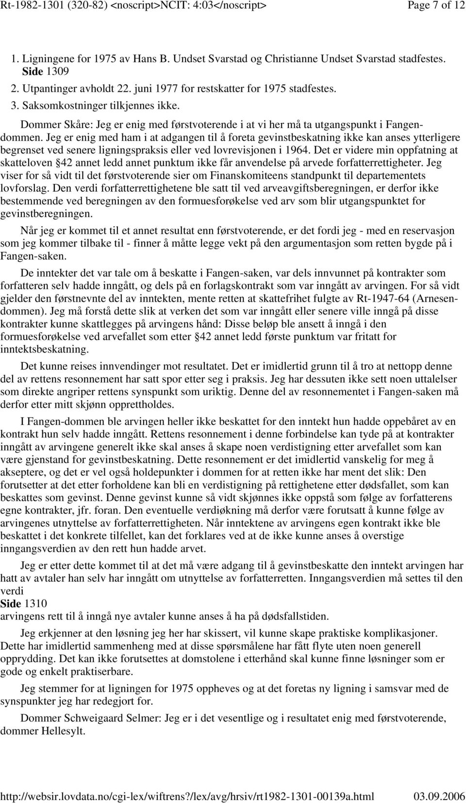 Jeg er enig med ham i at adgangen til å foreta gevinstbeskatning ikke kan anses ytterligere begrenset ved senere ligningspraksis eller ved lovrevisjonen i 1964.