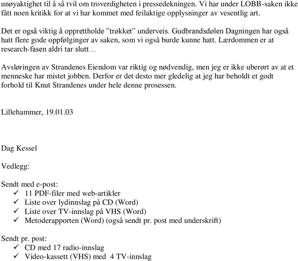 Lærdommen er at research-fasen aldri tar slutt Avsløringen av Strandenes Eiendom var riktig og nødvendig, men jeg er ikke uberørt av at et menneske har mistet jobben.