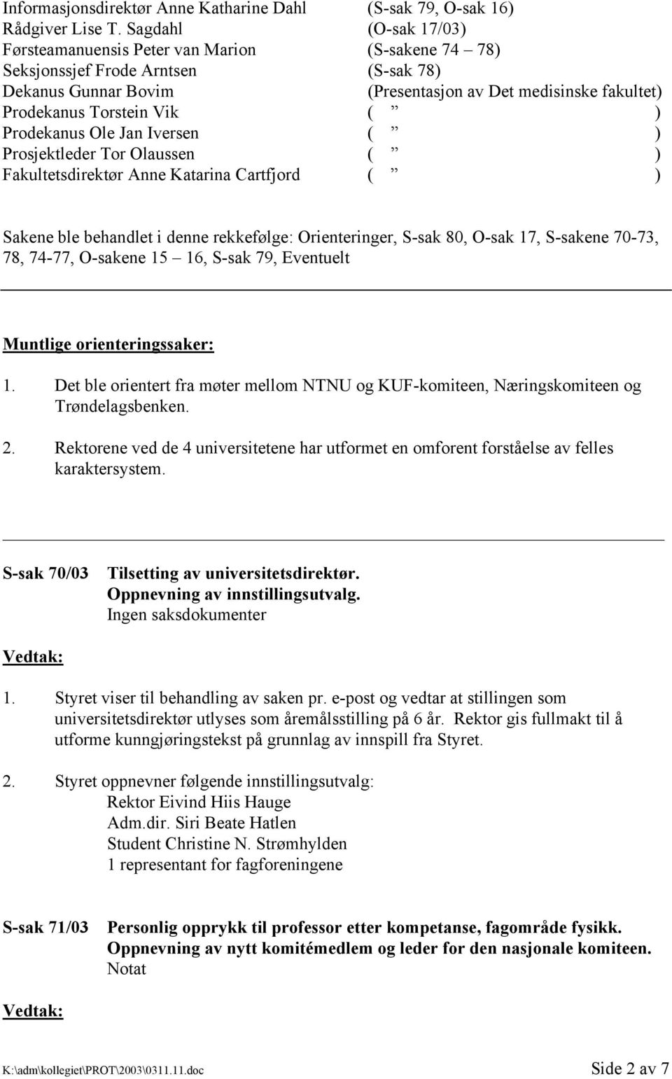 ) Prodekanus Ole Jan Iversen ( ) Prosjektleder Tor Olaussen ( ) Fakultetsdirektør Anne Katarina Cartfjord ( ) Sakene ble behandlet i denne rekkefølge: Orienteringer, S-sak 80, O-sak 17, S-sakene