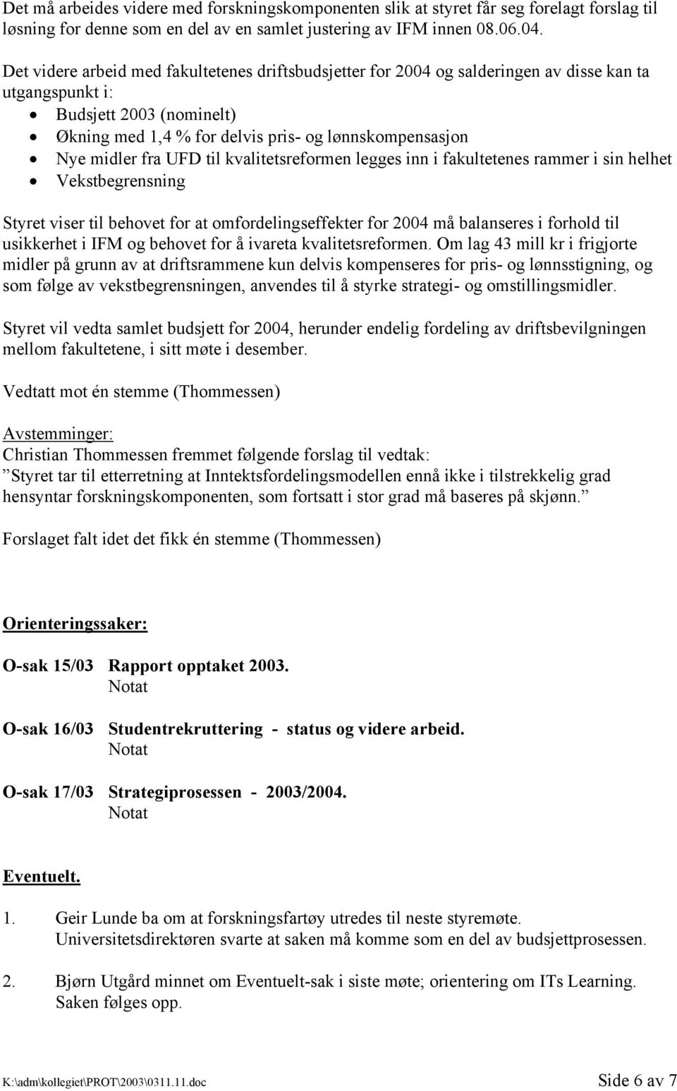 fra UFD til kvalitetsreformen legges inn i fakultetenes rammer i sin helhet Vekstbegrensning Styret viser til behovet for at omfordelingseffekter for 2004 må balanseres i forhold til usikkerhet i IFM