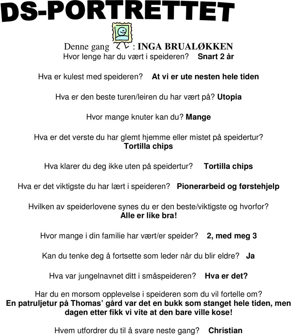 Tortilla chips Hva er det viktigste du har lært i speideren? Pionerarbeid og førstehjelp Hvilken av speiderlovene synes du er den beste/viktigste og hvorfor? Alle er like bra!