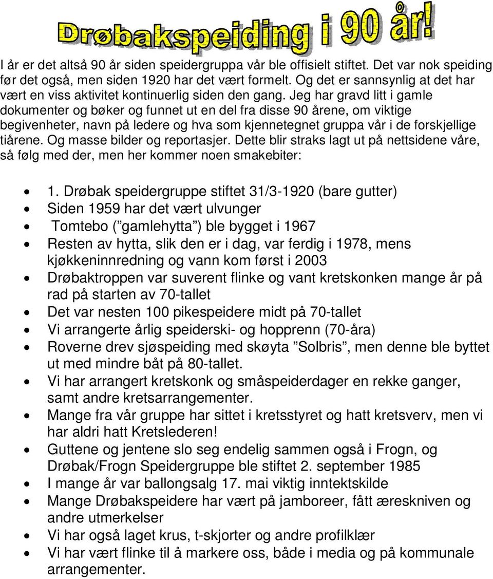 Jeg har gravd litt i gamle dokumenter og bøker og funnet ut en del fra disse 90 årene, om viktige begivenheter, navn på ledere og hva som kjennetegnet gruppa vår i de forskjellige tiårene.