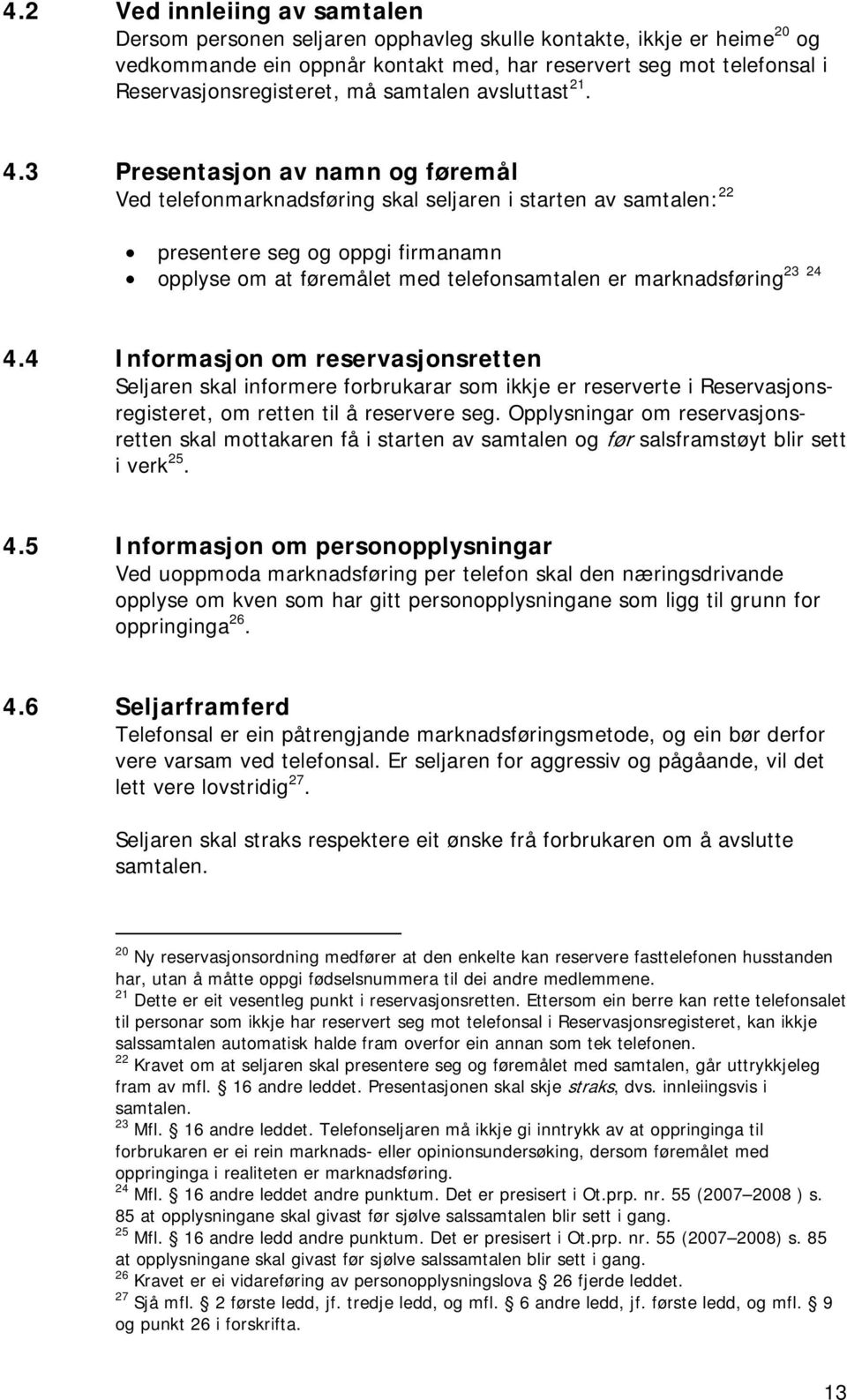 3 Presentasjon av namn og føremål Ved telefonmarknadsføring skal seljaren i starten av samtalen: 22 presentere seg og oppgi firmanamn 23 24 opplyse om at føremålet med telefonsamtalen er