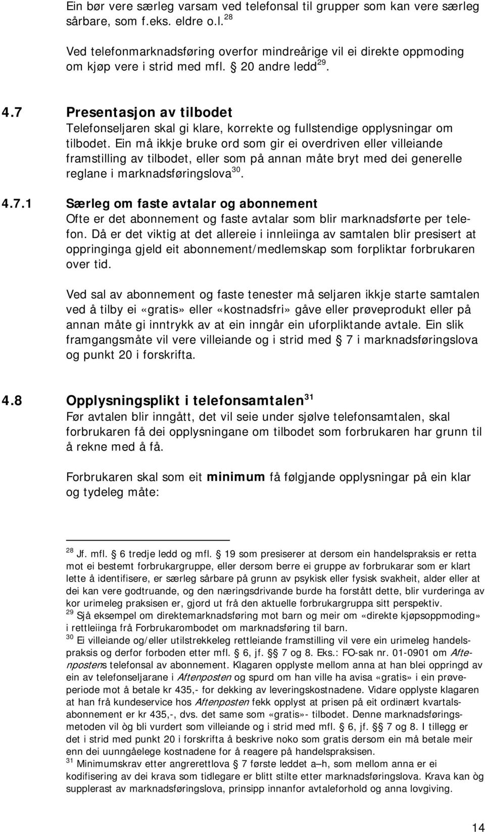 Ein må ikkje bruke ord som gir ei overdriven eller villeiande framstilling av tilbodet, eller som på annan måte bryt med dei generelle reglane i marknadsføringslova 30. 4.7.