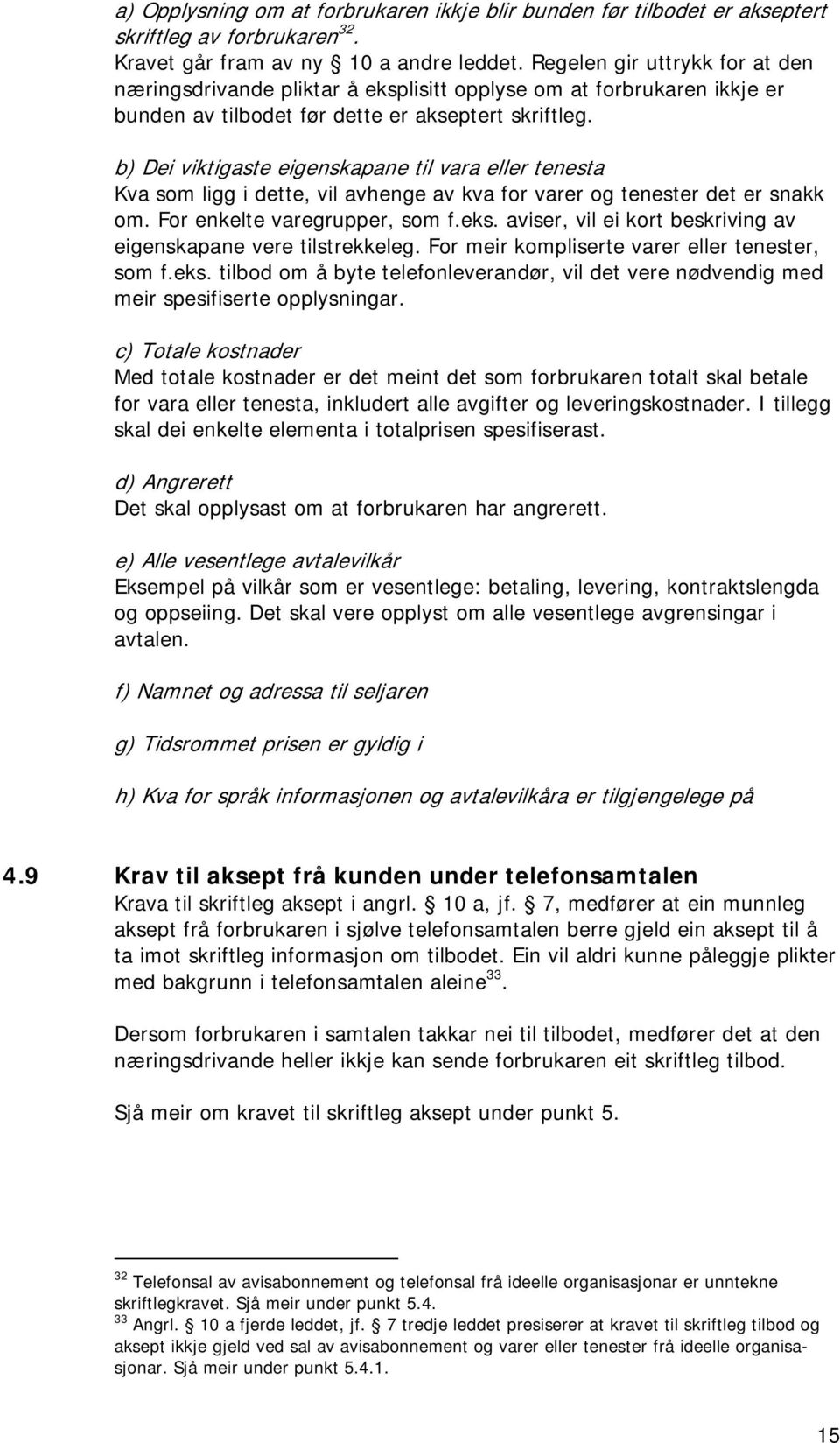 b) Dei viktigaste eigenskapane til vara eller tenesta Kva som ligg i dette, vil avhenge av kva for varer og tenester det er snakk om. For enkelte varegrupper, som f.eks.