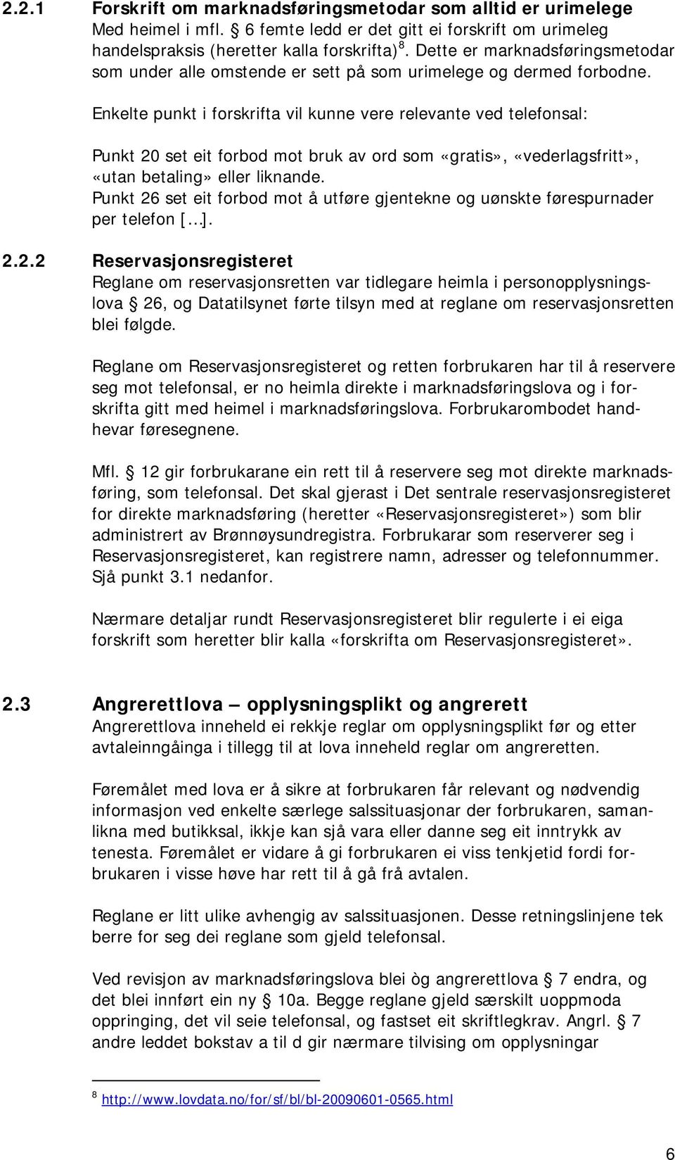 Enkelte punkt i forskrifta vil kunne vere relevante ved telefonsal: Punkt 20 set eit forbod mot bruk av ord som «gratis», «vederlagsfritt», «utan betaling» eller liknande.