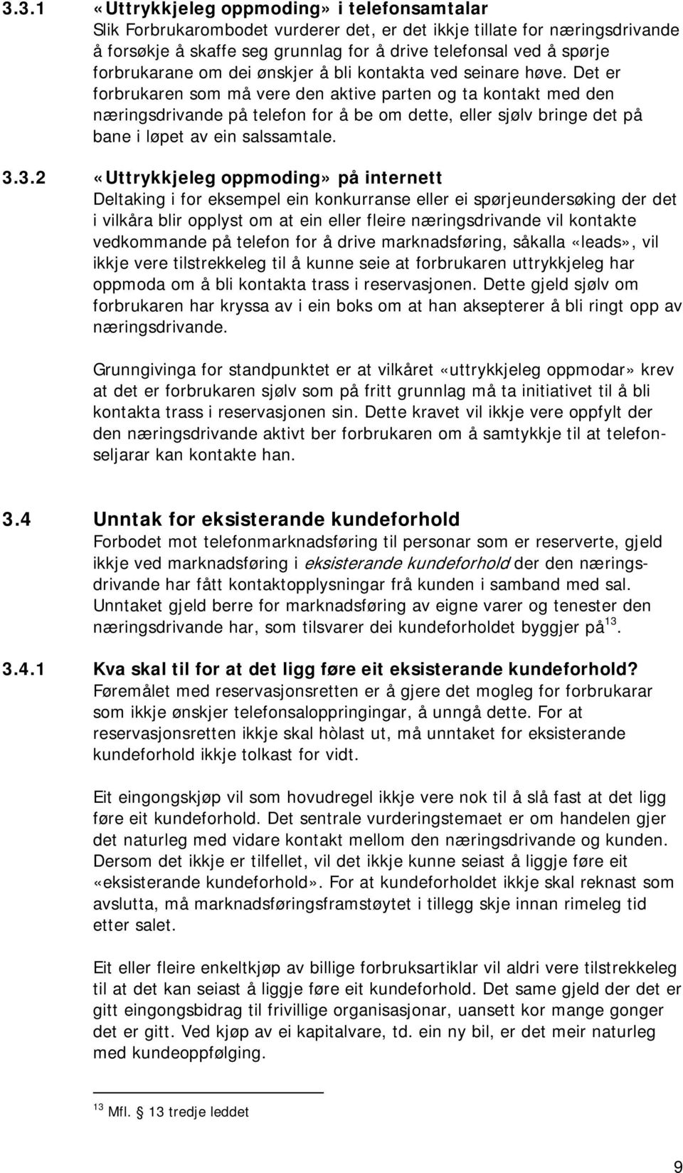 Det er forbrukaren som må vere den aktive parten og ta kontakt med den næringsdrivande på telefon for å be om dette, eller sjølv bringe det på bane i løpet av ein salssamtale. 3.