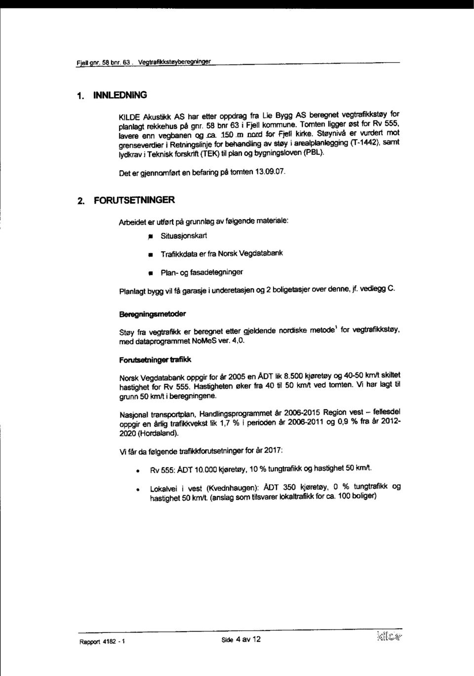 Støynivå er vurdert mot grenseverdier i Retningslinje for behandling av støy i arealplanlegging (T-1442), samt lydkrav i Teknisk forskrift (TEK) til plan og bygningsloven (PBL).