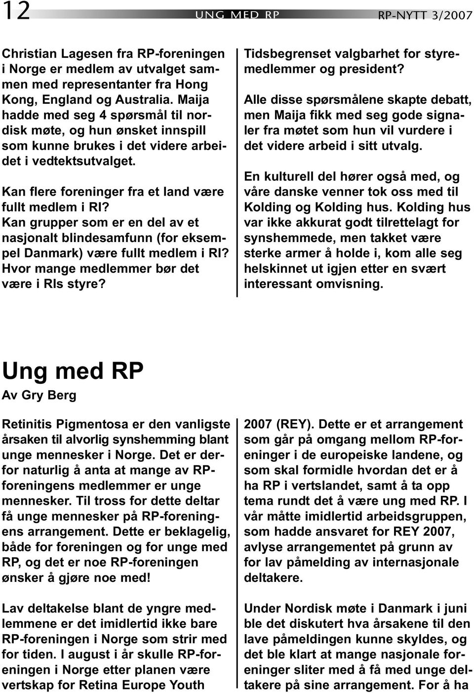 Kan grupper som er en del av et nasjonalt blindesamfunn (for eksempel Danmark) være fullt medlem i RI? Hvor mange medlemmer bør det være i RIs styre?