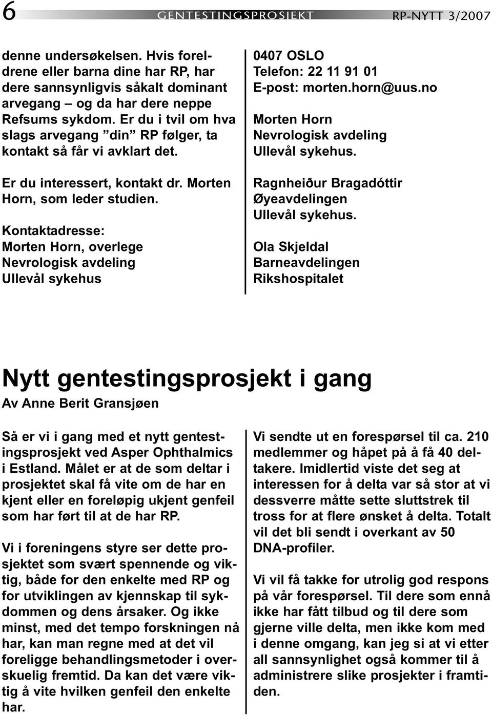 Kontaktadresse: Morten Horn, overlege Nevrologisk avdeling Ullevål sykehus 0407 OSLO Telefon: 22 11 91 01 E-post: morten.horn@uus.no Morten Horn Nevrologisk avdeling Ullevål sykehus.