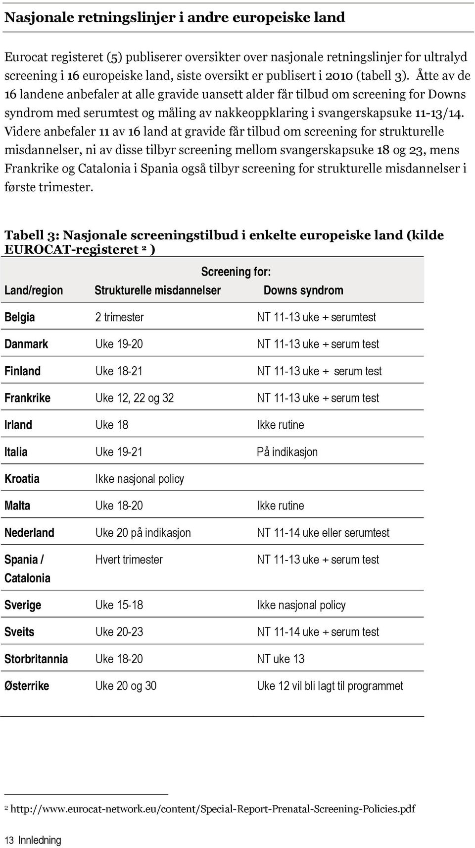 Videre anbefaler 11 av 16 land at gravide får tilbud om screening for strukturelle misdannelser, ni av disse tilbyr screening mellom svangerskapsuke 18 og 23, mens Frankrike og Catalonia i Spania