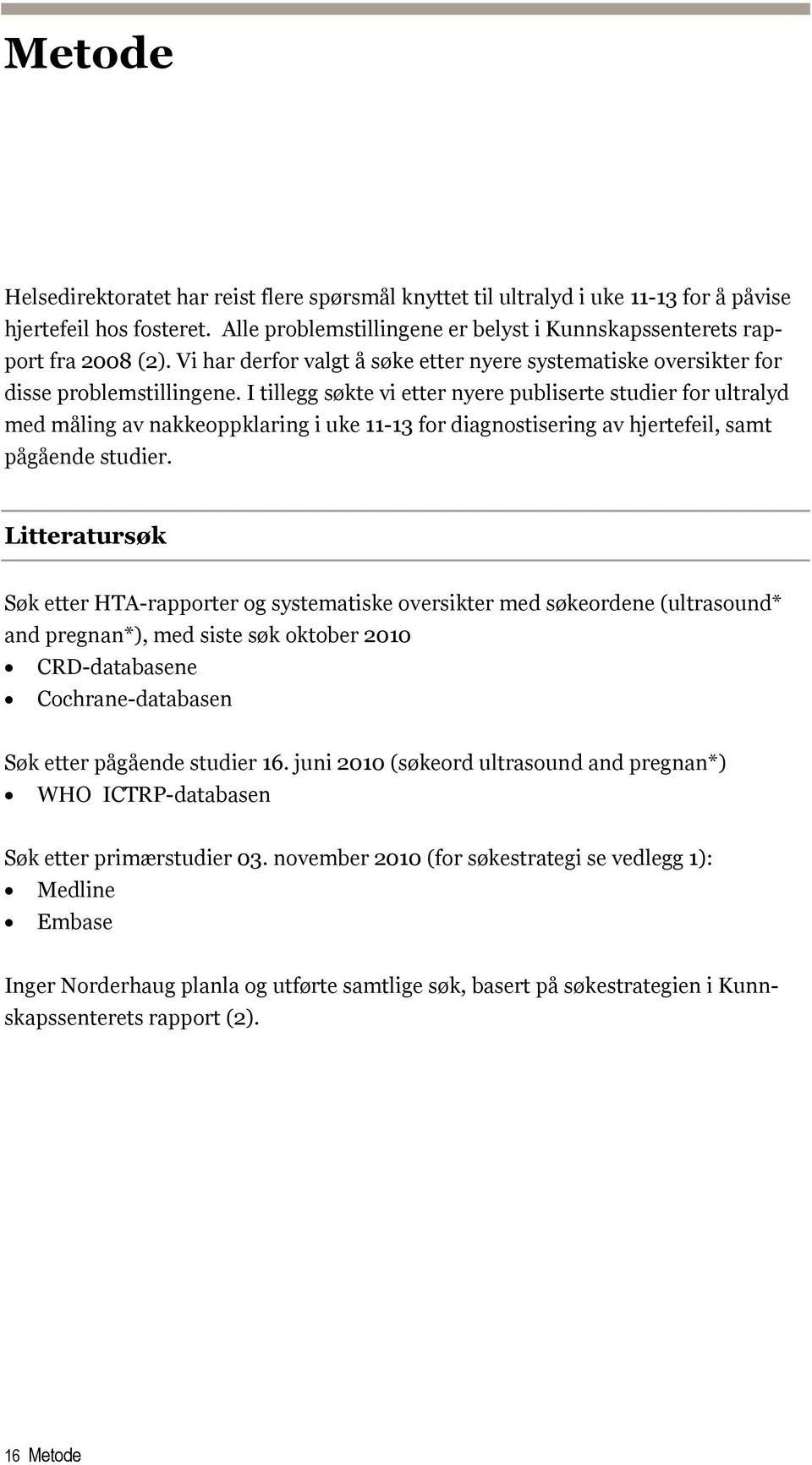 I tillegg søkte vi etter nyere publiserte studier for ultralyd med måling av nakkeoppklaring i uke 11-13 for diagnostisering av hjertefeil, samt pågående studier.