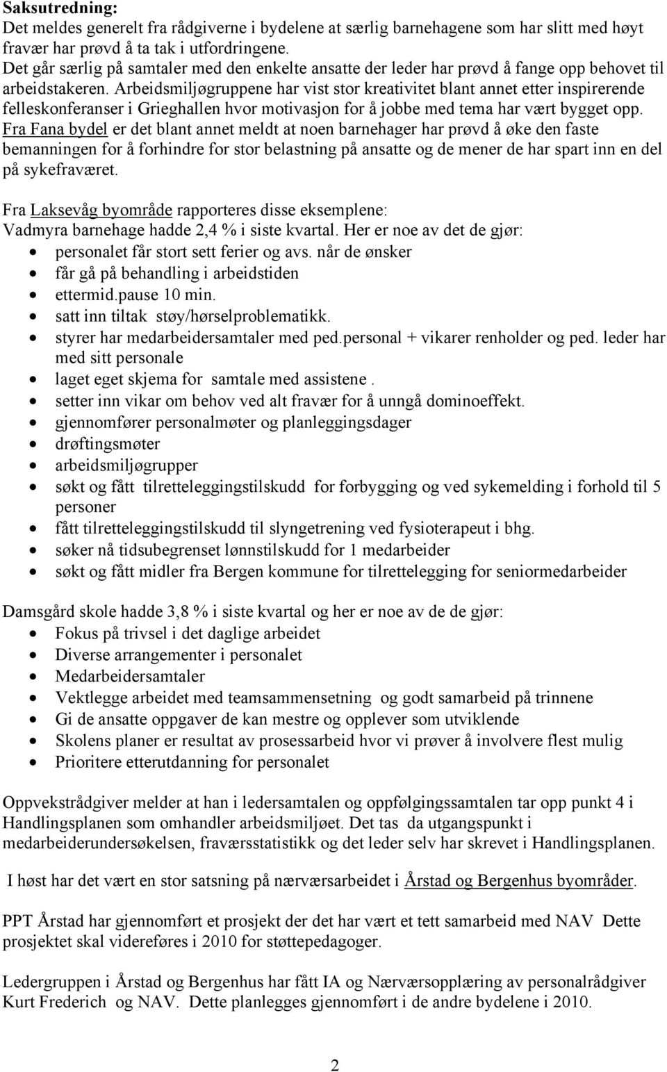 Arbeidsmiljøgruppene har vist stor kreativitet blant annet etter inspirerende felleskonferanser i Grieghallen hvor motivasjon for å jobbe med tema har vært bygget opp.